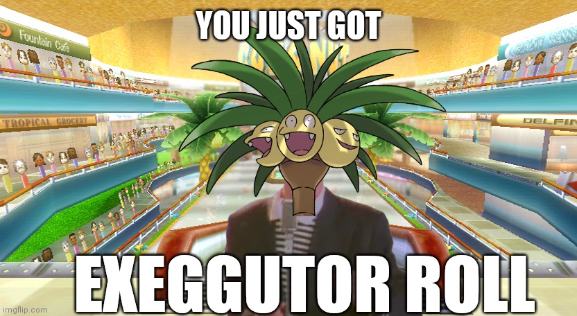 Coconut mall'ed(Share it to all your friend to totally Exeggutor Rolled them) | YOU JUST GOT; EXEGGUTOR ROLL | image tagged in rickroll,pokemon,pokemon memes,never gonna give you up,memes,wii | made w/ Imgflip meme maker