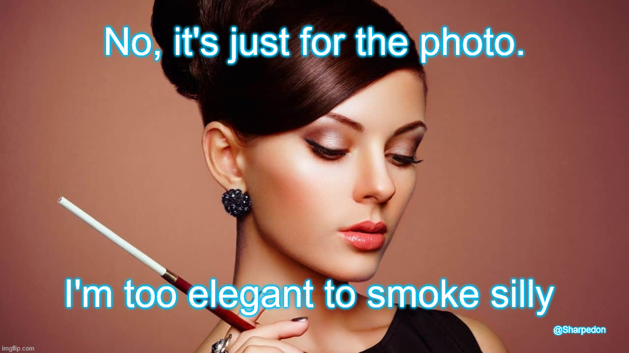 Too Elegant to Smoke |  No, it's just for the photo. I'm too elegant to smoke silly; @Sharpedon | image tagged in smoking,elegant,lady,sexy woman | made w/ Imgflip meme maker