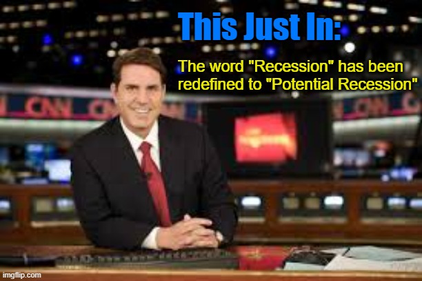 WH: Lookin' pretty good out there | This Just In:; The word "Recession" has been redefined to "Potential Recession" | image tagged in newscaster | made w/ Imgflip meme maker