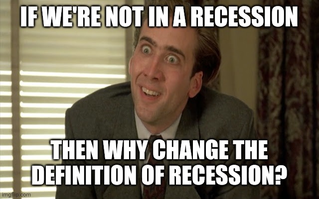 Well?!! | IF WE'RE NOT IN A RECESSION; THEN WHY CHANGE THE DEFINITION OF RECESSION? | image tagged in crazy nick cage | made w/ Imgflip meme maker
