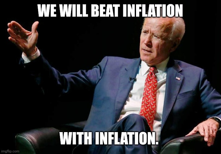 Of course. | WE WILL BEAT INFLATION; WITH INFLATION. | image tagged in joe biden dumb 10 | made w/ Imgflip meme maker