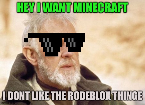 Obi Wan Kenobi | HEY I WANT MINECRAFT; I DONT LIKE THE RODEBLOX THINGE | image tagged in memes,obi wan kenobi | made w/ Imgflip meme maker