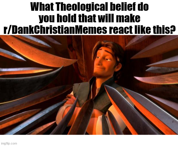 What is your most unpopular theological opinion? |  What Theological belief do you hold that will make r/DankChristianMemes react like this? | image tagged in flynn rider swords,god,jesus,opinion,church,dank | made w/ Imgflip meme maker