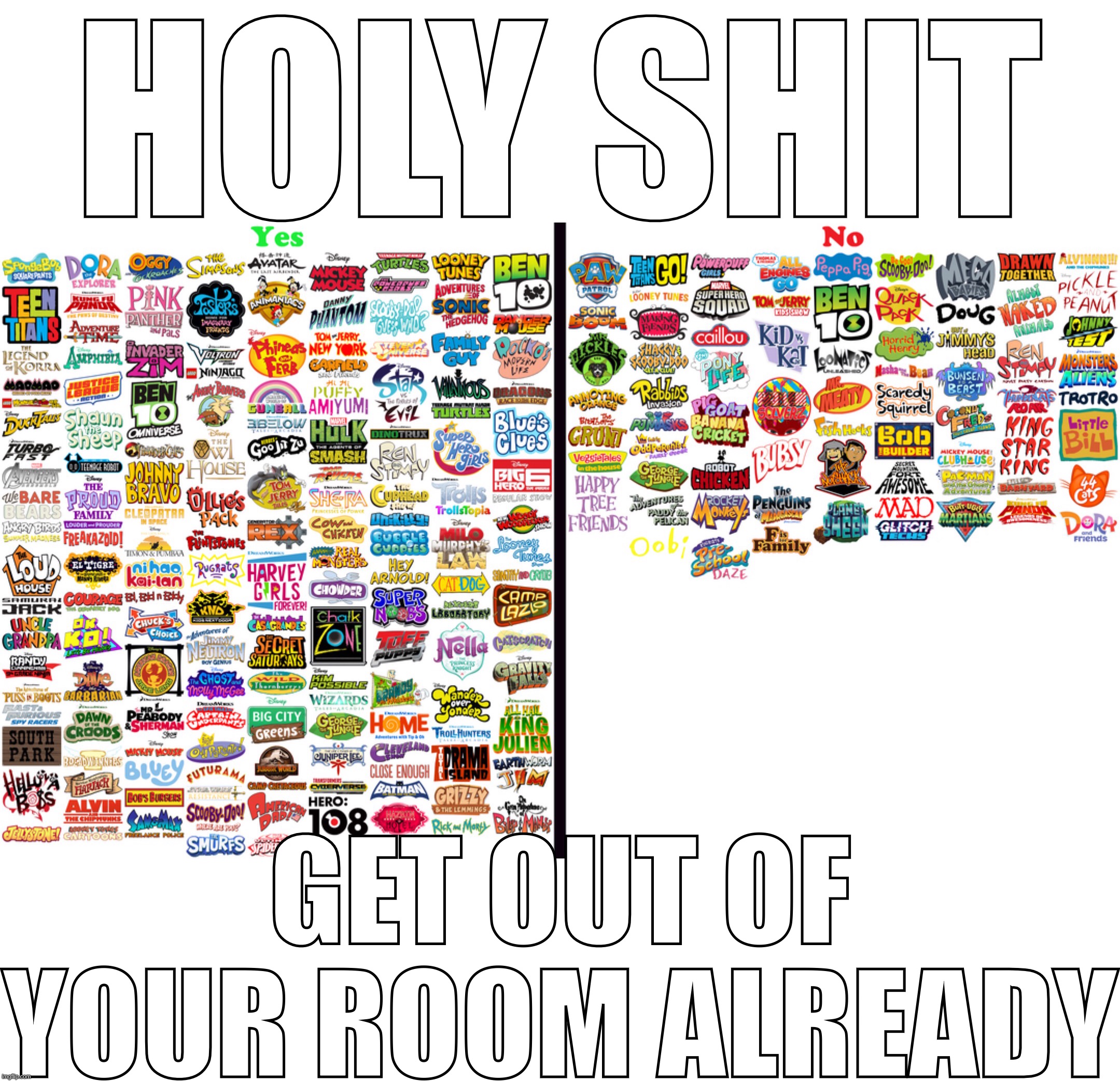 HOLY SHIT; GET OUT OF YOUR ROOM ALREADY | made w/ Imgflip meme maker