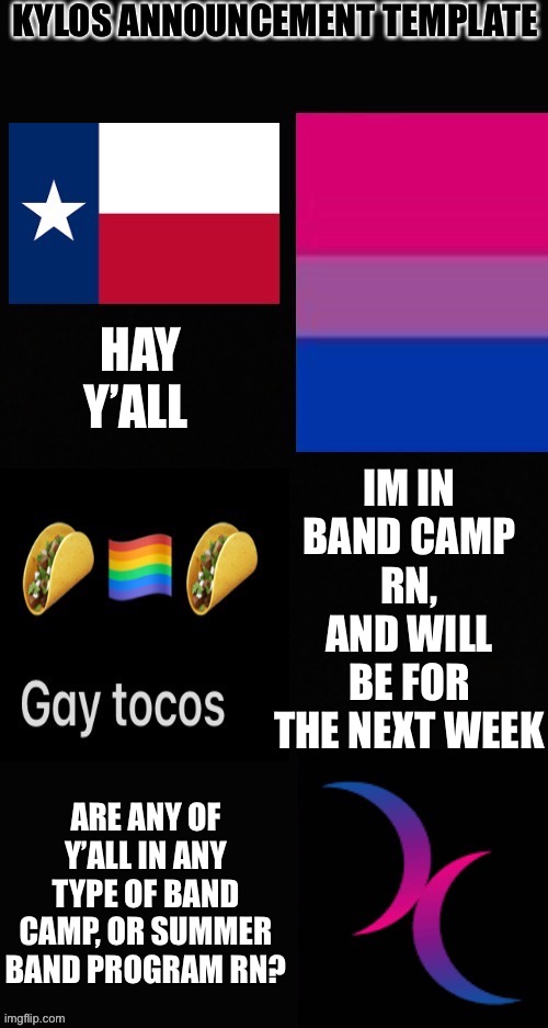 Band camp time | IM IN BAND CAMP RN, AND WILL BE FOR THE NEXT WEEK; HAY Y’ALL; ARE ANY OF Y’ALL IN ANY TYPE OF BAND CAMP, OR SUMMER BAND PROGRAM RN? | image tagged in kylos new template | made w/ Imgflip meme maker