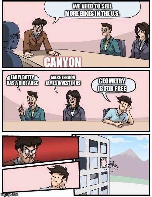 Board Room Meeting | WE NEED TO SELL MORE BIKES IN THE U.S. CANYON; EMILY BATTY HAS A NICE ARSE; MAKE LEBRON JAMES INVEST IN US; GEOMETRY IS FOR FREE | image tagged in board room meeting | made w/ Imgflip meme maker