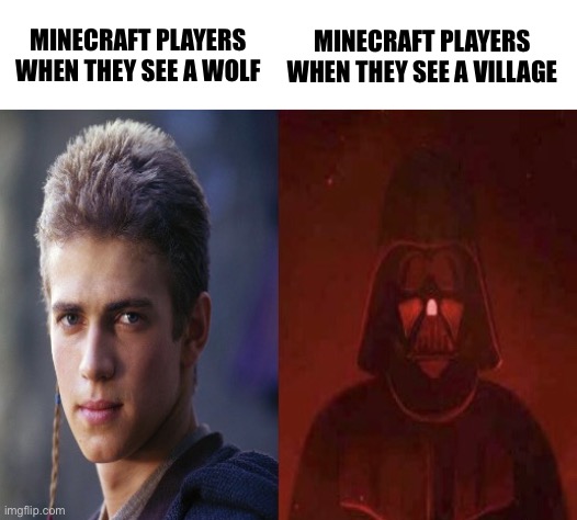 This village shall know pain |  MINECRAFT PLAYERS WHEN THEY SEE A VILLAGE; MINECRAFT PLAYERS WHEN THEY SEE A WOLF | image tagged in anakin becoming evil,minecraft,minecraft villagers,wolf,genocide | made w/ Imgflip meme maker