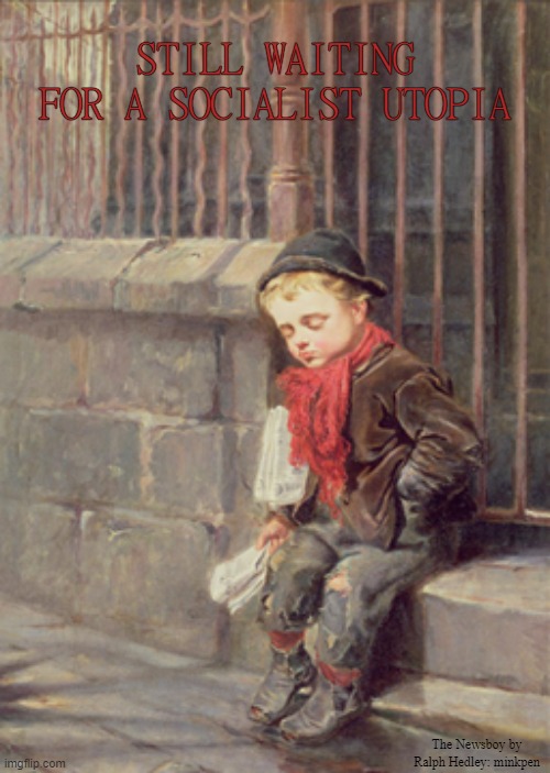 Power Is In The Hands Of The Few | STILL WAITING FOR A SOCIALIST UTOPIA; The Newsboy by Ralph Hedley: minkpen | image tagged in art memes,socialism,democracy,povert,life sucks,inequality | made w/ Imgflip meme maker