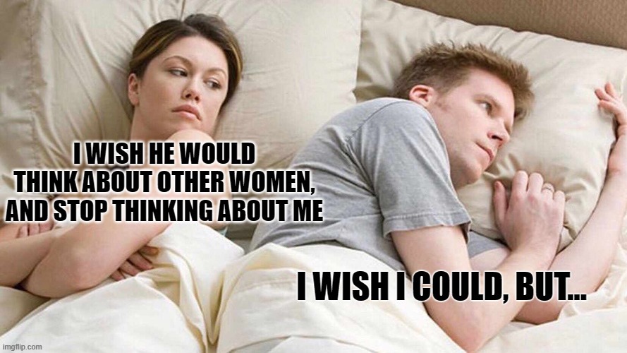 Confusion - The Land Of Reality! | image tagged in i bet he's thinking about other women,memes,so true memes,real life,life sucks,reality check | made w/ Imgflip meme maker