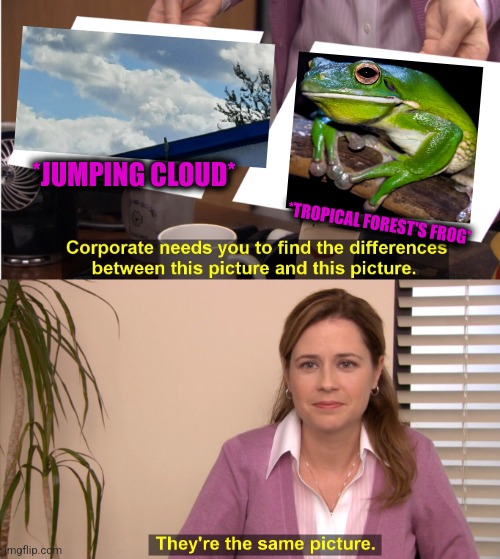 -Step to leap. | *JUMPING CLOUD*; *TROPICAL FOREST'S FROG* | image tagged in memes,they're the same picture,kermit the frog,tropic thunder,mushroom cloud,totally looks like | made w/ Imgflip meme maker