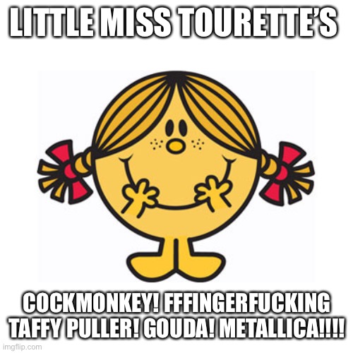 little miss sunshine | LITTLE MISS TOURETTE’S; COCKMONKEY! FFFINGERFUCKING TAFFY PULLER! GOUDA! METALLICA!!!! | image tagged in little miss sunshine | made w/ Imgflip meme maker