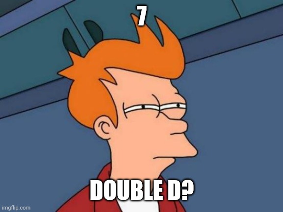 Futurama Fry Meme | 7 DOUBLE D? | image tagged in memes,futurama fry | made w/ Imgflip meme maker
