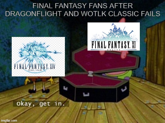 FF mmo's after wow failure | FINAL FANTASY FANS AFTER DRAGONFLIGHT AND WOTLK CLASSIC FAILS | image tagged in okay get in | made w/ Imgflip meme maker