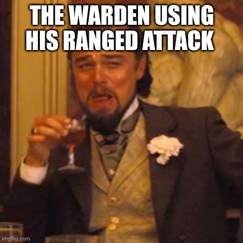 Laughing Leo Meme | THE WARDEN USING HIS RANGED ATTACK | image tagged in memes,laughing leo | made w/ Imgflip meme maker