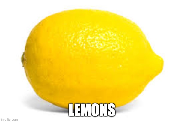L E M O N S | LEMONS | image tagged in when life gives you lemons x | made w/ Imgflip meme maker