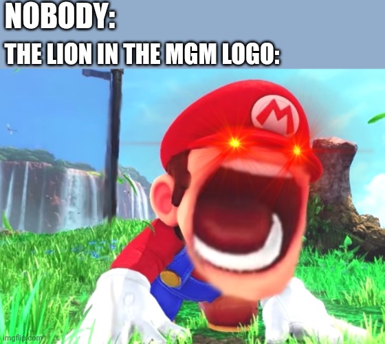 Tom and Jerry reference |  NOBODY:; THE LION IN THE MGM LOGO: | image tagged in mario screaming,mgm grumpy,lion,tom and jerry,cartoons,childhood | made w/ Imgflip meme maker