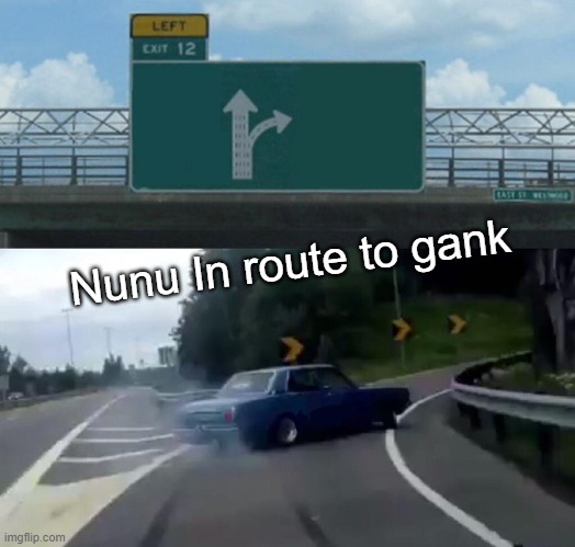 Left Exit 12 Off Ramp Meme | Nunu In route to gank | image tagged in memes,left exit 12 off ramp | made w/ Imgflip meme maker