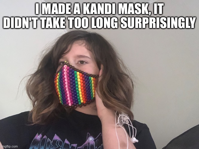 I MADE A KANDI MASK, IT DIDN'T TAKE TOO LONG SURPRISINGLY | made w/ Imgflip meme maker