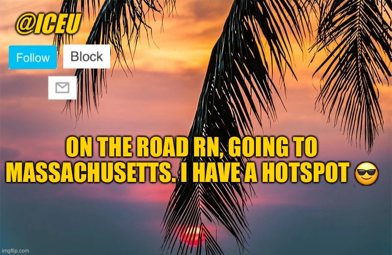 Iceu Summer 2022 Template #1 | ON THE ROAD RN, GOING TO MASSACHUSETTS. I HAVE A HOTSPOT 😎 | image tagged in iceu summer template 1 | made w/ Imgflip meme maker