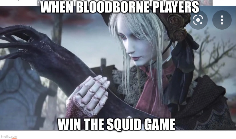 Bloodborne squid ending | WHEN BLOODBORNE PLAYERS; WIN THE SQUID GAME | image tagged in google images | made w/ Imgflip meme maker