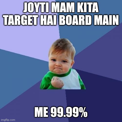 Success Kid | JOYTI MAM KITA TARGET HAI BOARD MAIN; ME 99.99% | image tagged in memes,success kid | made w/ Imgflip meme maker