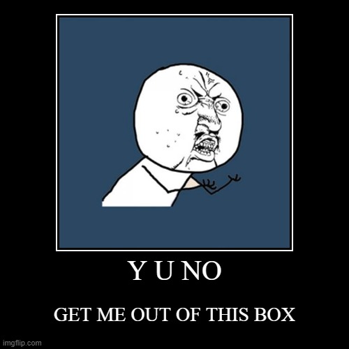 Y U NO stuck in a box | image tagged in funny,demotivationals | made w/ Imgflip demotivational maker