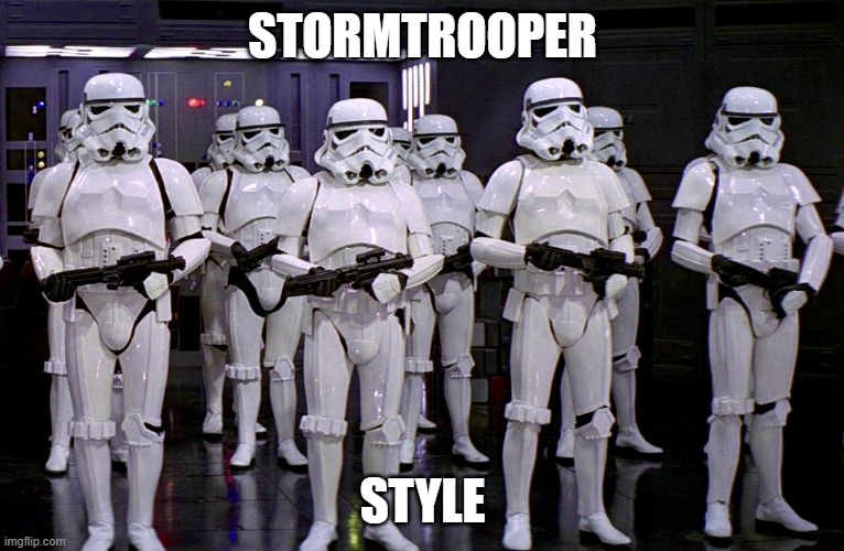 Imperial Stormtroopers  | STORMTROOPER STYLE | image tagged in imperial stormtroopers | made w/ Imgflip meme maker
