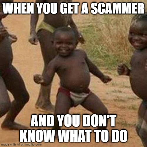 got this from the AI generator | WHEN YOU GET A SCAMMER; AND YOU DON'T KNOW WHAT TO DO | image tagged in memes,third world success kid | made w/ Imgflip meme maker