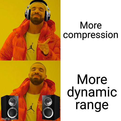 Each has its place | More compression; More dynamic range | image tagged in memes,drake hotline bling | made w/ Imgflip meme maker
