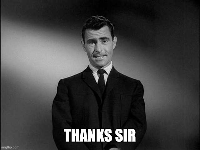 rod serling twilight zone | THANKS SIR | image tagged in rod serling twilight zone | made w/ Imgflip meme maker