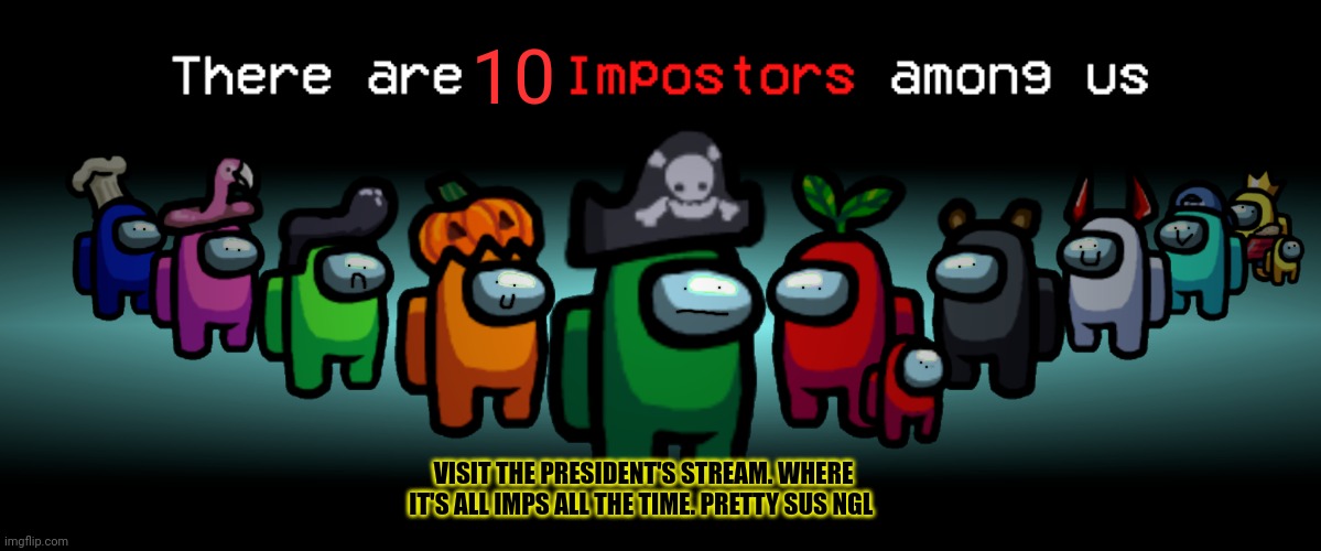Stop him before he kills again... | 10; VISIT THE PRESIDENT'S STREAM. WHERE IT'S ALL IMPS ALL THE TIME. PRETTY SUS NGL | image tagged in stop it get some help,among us,imgflip,president,stream | made w/ Imgflip meme maker