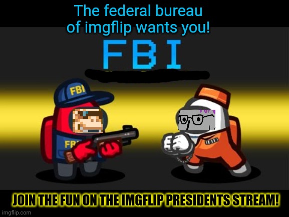 Stop it get some help | The federal bureau of imgflip wants you! JOIN THE FUN ON THE IMGFLIP PRESIDENTS STREAM! | image tagged in stop it get some help,among us,why is the fbi here | made w/ Imgflip meme maker