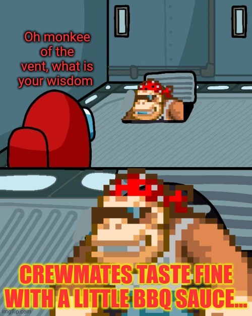 No this is not ok. |  Oh monkee of the vent, what is your wisdom; CREWMATES TASTE FINE WITH A LITTLE BBQ SAUCE... | image tagged in this is not okie dokie,among us,monkee,impostor of the vent | made w/ Imgflip meme maker