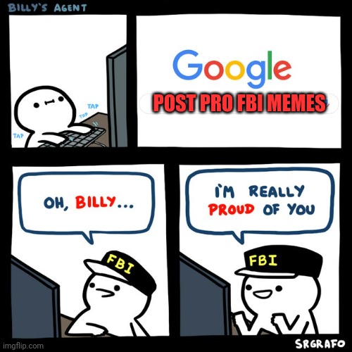 The FBI is watching | POST PRO FBI MEMES | image tagged in billy's fbi agent,fbi,is always watching | made w/ Imgflip meme maker
