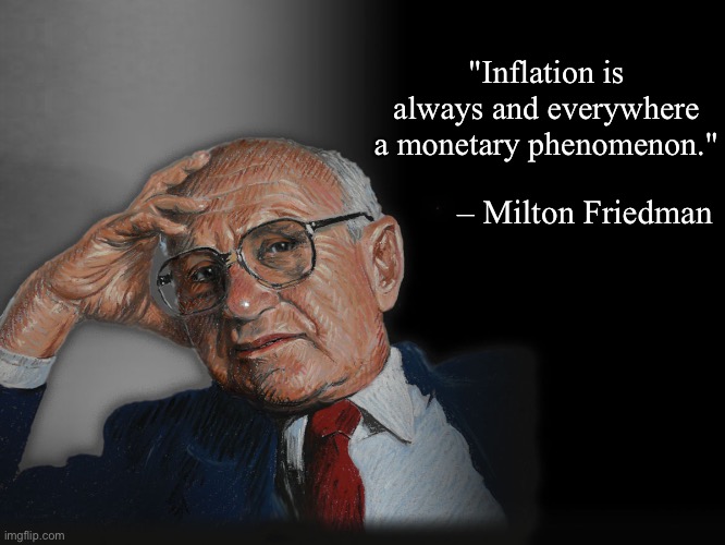 Inflation is everywhere | "Inflation is always and everywhere a monetary phenomenon."; – Milton Friedman | image tagged in inflation | made w/ Imgflip meme maker