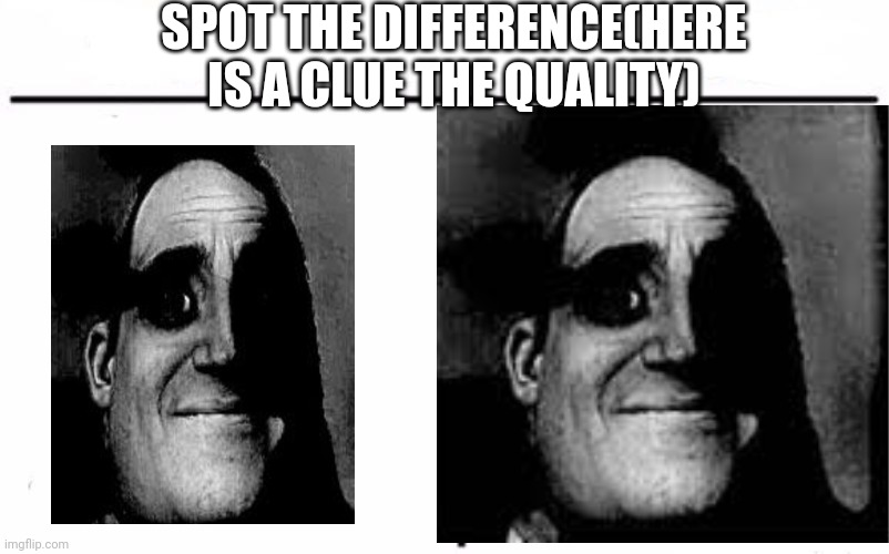 Medium | SPOT THE DIFFERENCE(HERE IS A CLUE THE QUALITY) | made w/ Imgflip meme maker