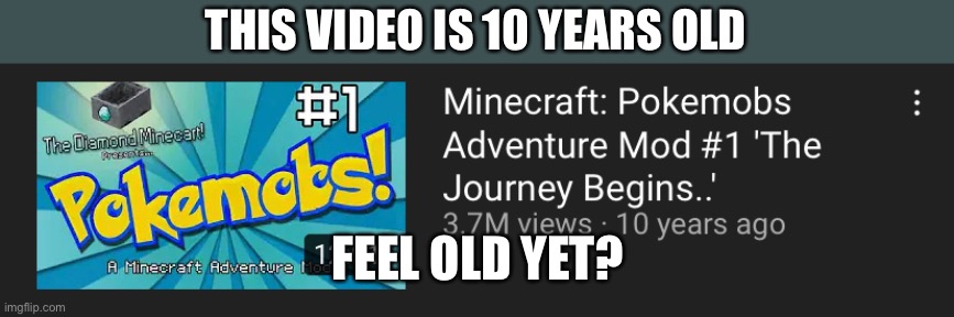 THIS VIDEO IS 10 YEARS OLD; FEEL OLD YET? | made w/ Imgflip meme maker