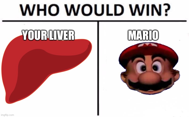 A Mario’s a gonna steal a your liver in 3 days | YOUR LIVER; MARIO | image tagged in mario,liver,mario wants your liver | made w/ Imgflip meme maker