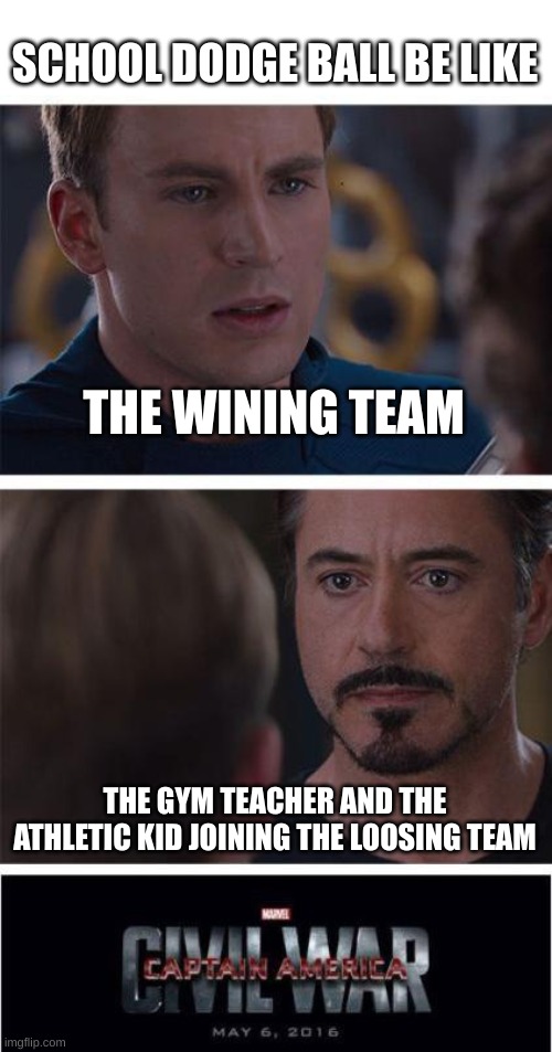Marvel Civil War 1 |  SCHOOL DODGE BALL BE LIKE; THE WINING TEAM; THE GYM TEACHER AND THE ATHLETIC KID JOINING THE LOOSING TEAM | image tagged in memes,marvel civil war 1,school,school meme | made w/ Imgflip meme maker