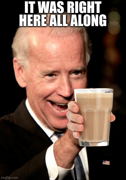 Smilin Biden Meme | IT WAS RIGHT HERE ALL ALONG | image tagged in memes,smilin biden | made w/ Imgflip meme maker