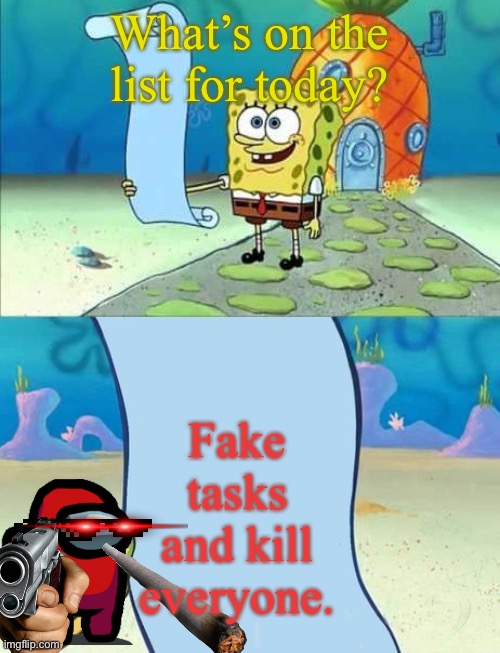 Imposter | What’s on the list for today? Fake tasks and kill everyone. | image tagged in spongebob's list of | made w/ Imgflip meme maker