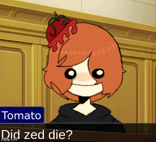 Bup | Did zed die? | image tagged in bup | made w/ Imgflip meme maker