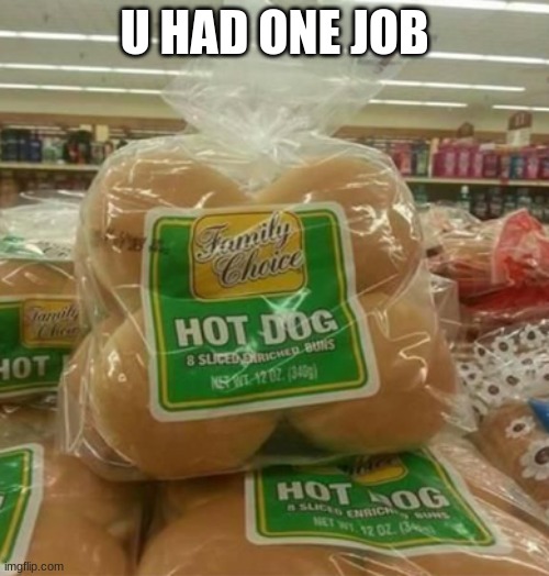 Buns | U HAD ONE JOB | image tagged in you had one job,hot dog,burger,how | made w/ Imgflip meme maker