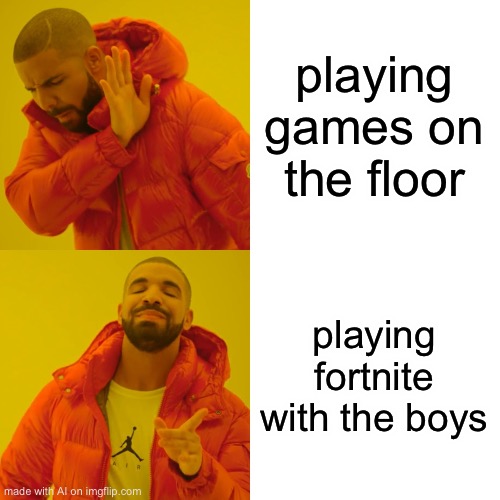 Nope | playing games on the floor; playing fortnite with the boys | image tagged in memes,drake hotline bling | made w/ Imgflip meme maker