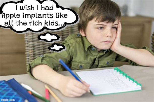 Poor child | I wish I had Apple implants like all the rich kids... | image tagged in disney,ibm,apple,pasramount | made w/ Imgflip meme maker