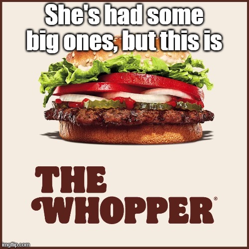 She's had some big ones, but this is | made w/ Imgflip meme maker