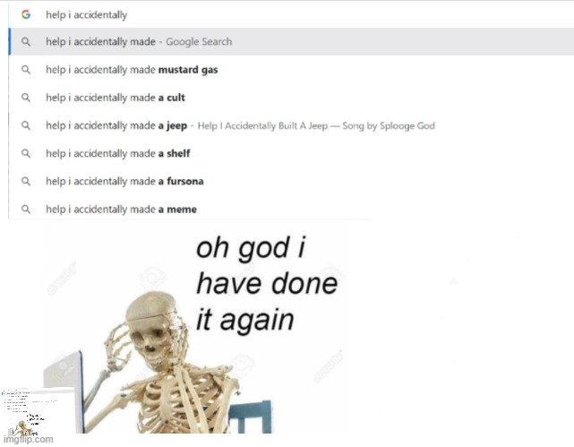 Help I accidentally | image tagged in help i accidentally,funny memes,meme,skeleton | made w/ Imgflip meme maker