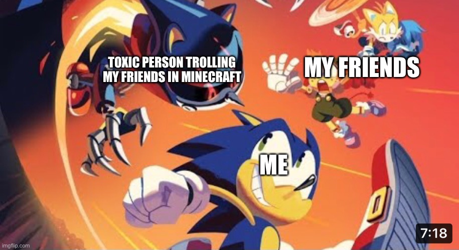 Sonic IDW | MY FRIENDS; TOXIC PERSON TROLLING MY FRIENDS IN MINECRAFT; ME | image tagged in sonic the hedgehog | made w/ Imgflip meme maker