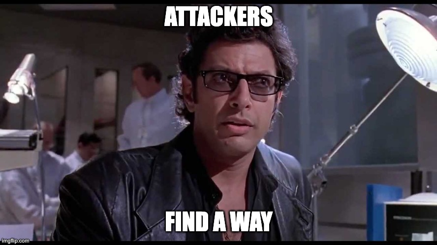 Life finds a way | ATTACKERS; FIND A WAY | image tagged in life finds a way | made w/ Imgflip meme maker