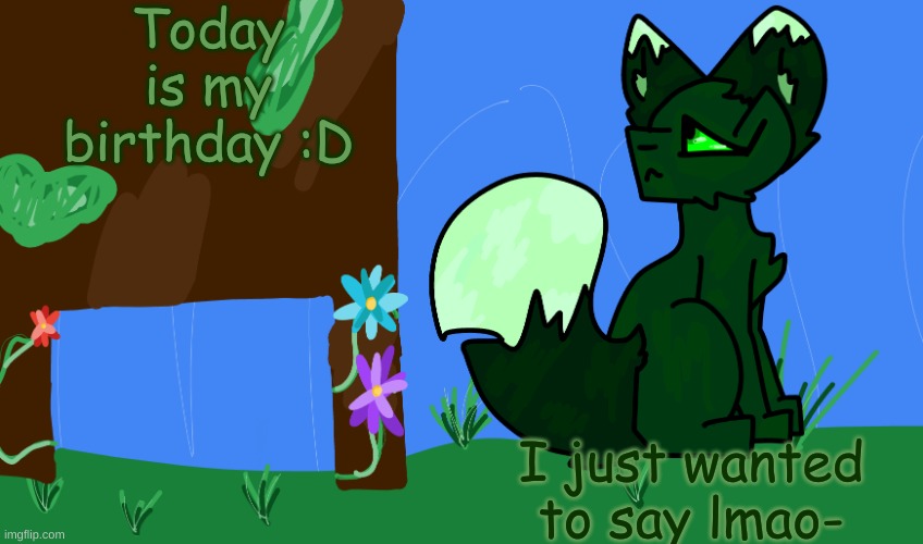 :D | Today is my birthday :D; I just wanted to say lmao- | image tagged in m0ss,happy birthday moss-sammy | made w/ Imgflip meme maker